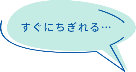 すぐにちぎれる…